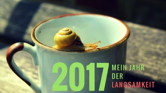 2017 – Mein Jahr der Langsamkeit